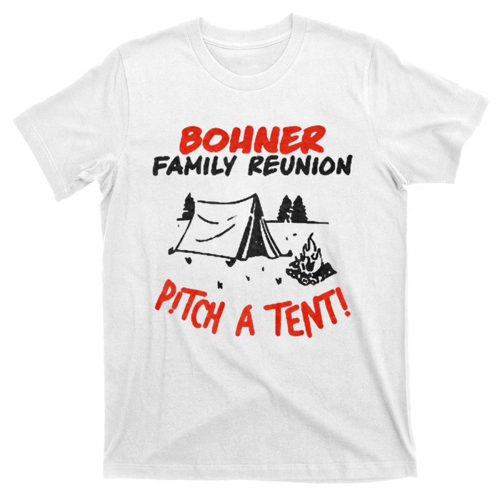 Bohner Family Reunion Pitch A Tent Bohner Family Reunion Pitch A Tent T-Shirt