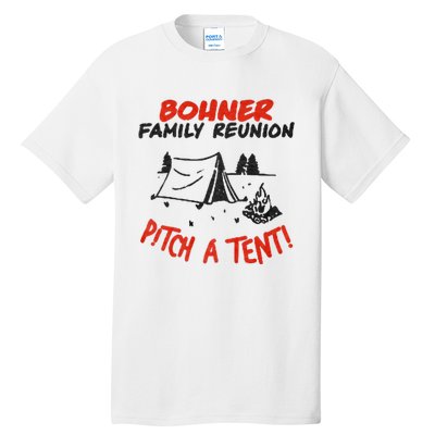 Bohner Family Reunion Pitch A Tent Bohner Family Reunion Pitch A Tent Tall T-Shirt