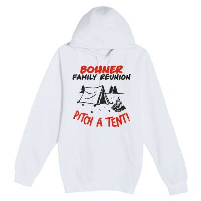 Bohner Family Reunion Pitch A Tent Bohner Family Reunion Pitch A Tent Premium Pullover Hoodie