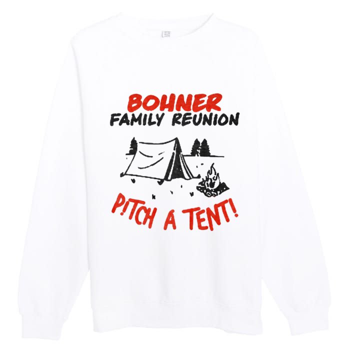 Bohner Family Reunion Pitch A Tent Bohner Family Reunion Pitch A Tent Premium Crewneck Sweatshirt