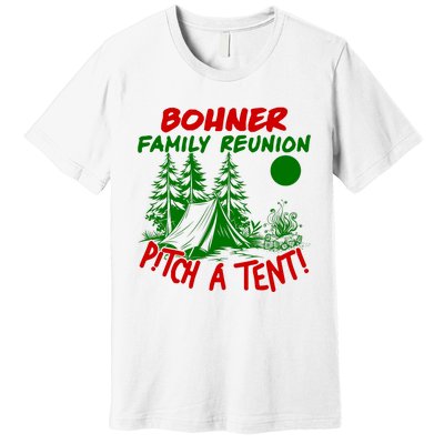 Bohner Family Reunion Pitch A Tent Bohner Family Reunion Christmas Premium T-Shirt