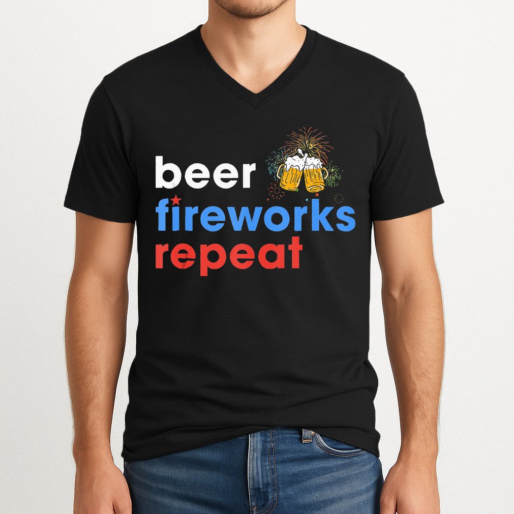 Beer Fireworks Repeat Funny 4th Of July Beer Lovers Gifts V-Neck T-Shirt