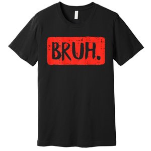 Bruh Funny Saying Meme Bro Mom Slang Boy Girls Teen Premium T-Shirt