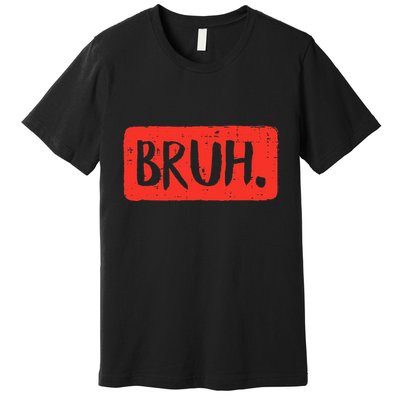 Bruh Funny Saying Meme Bro Mom Slang Premium T-Shirt