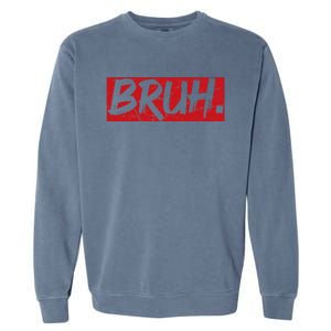 Bruh Funny Saying Meme Bro Mom Slang Garment-Dyed Sweatshirt