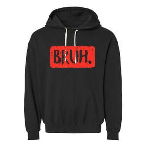 Bruh Funny Saying Meme Bro Mom Slang Garment-Dyed Fleece Hoodie