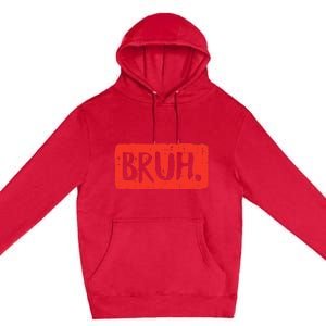 Bruh Funny Saying Meme Bro Mom Slang Premium Pullover Hoodie