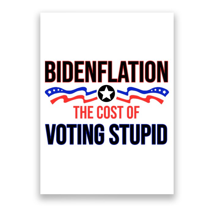 Biden Flation The Cost Of Voting Stupid Poster