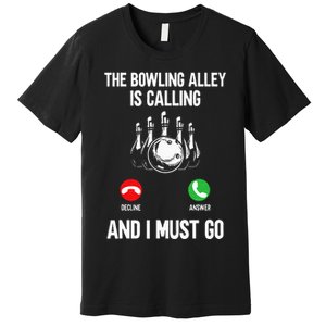 Bowler Funny The Bowling Alley Is Calling And I Must Go Premium T-Shirt