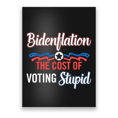 Biden Flation The Cost Of Voting Stupid Anti Biden Poster