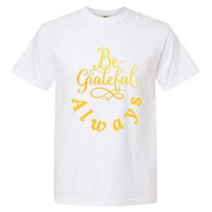 Be Grateful Always Meaningful Gift Garment-Dyed Heavyweight T-Shirt