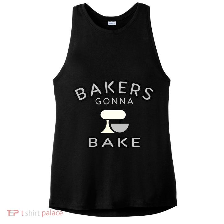 Bakers Gonna Bake Funny Funny Gift For Bakers Baking Gift Ladies PosiCharge Tri-Blend Wicking Tank