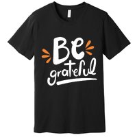 Be Grateful Premium T-Shirt