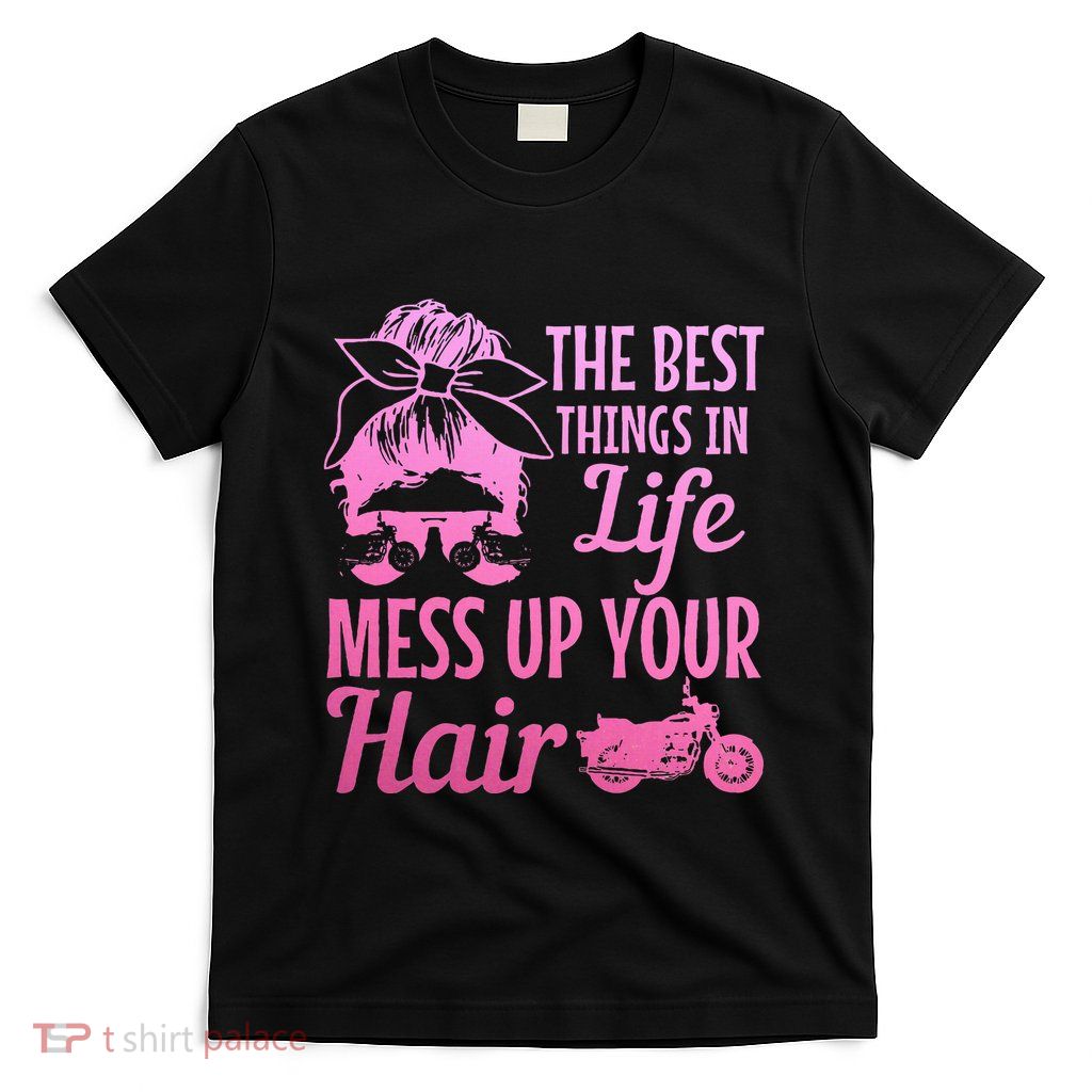 Biker Girl Best Things In Life Mess Up You Hair Motorcycle T-Shirt