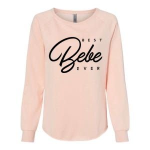 Bebe Gift Best Bebe Ever Womens California Wash Sweatshirt