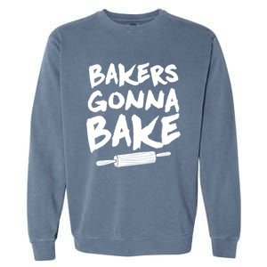 Bakers Gonna Bake Baking Cool Gift Baker Pastry Chef Funny Gift Garment-Dyed Sweatshirt