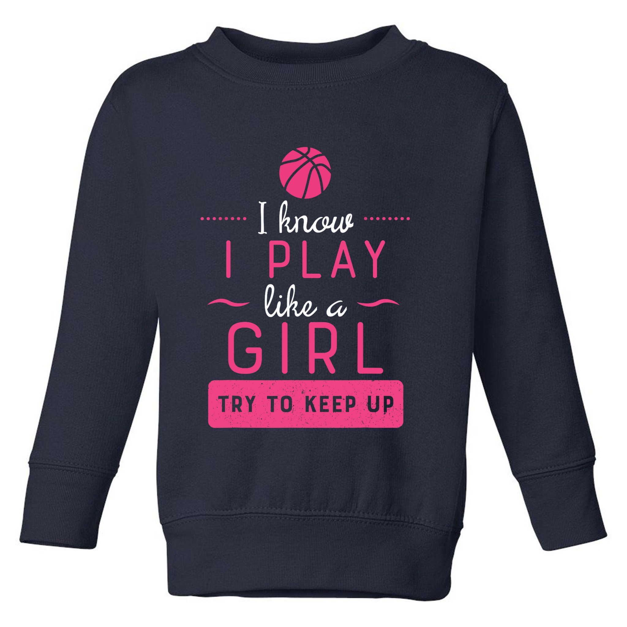 Basketball -Girl Basketball Gift- Play Like a Girl Toddler Sweatshirt