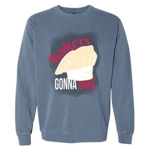 Bakers Gonna Bake Funny Cook Pastry Chef Joke Great Gift Garment-Dyed Sweatshirt