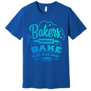 Bakers Gonna Bake Bake Bake Tee Gift Premium T-Shirt