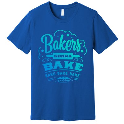 Bakers Gonna Bake Bake Bake Tee Gift Premium T-Shirt