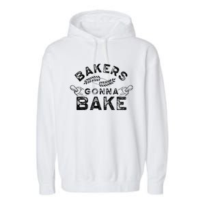 Bakers Gonna Bake Bakery Baking Baker Hobby Great Gift Garment-Dyed Fleece Hoodie