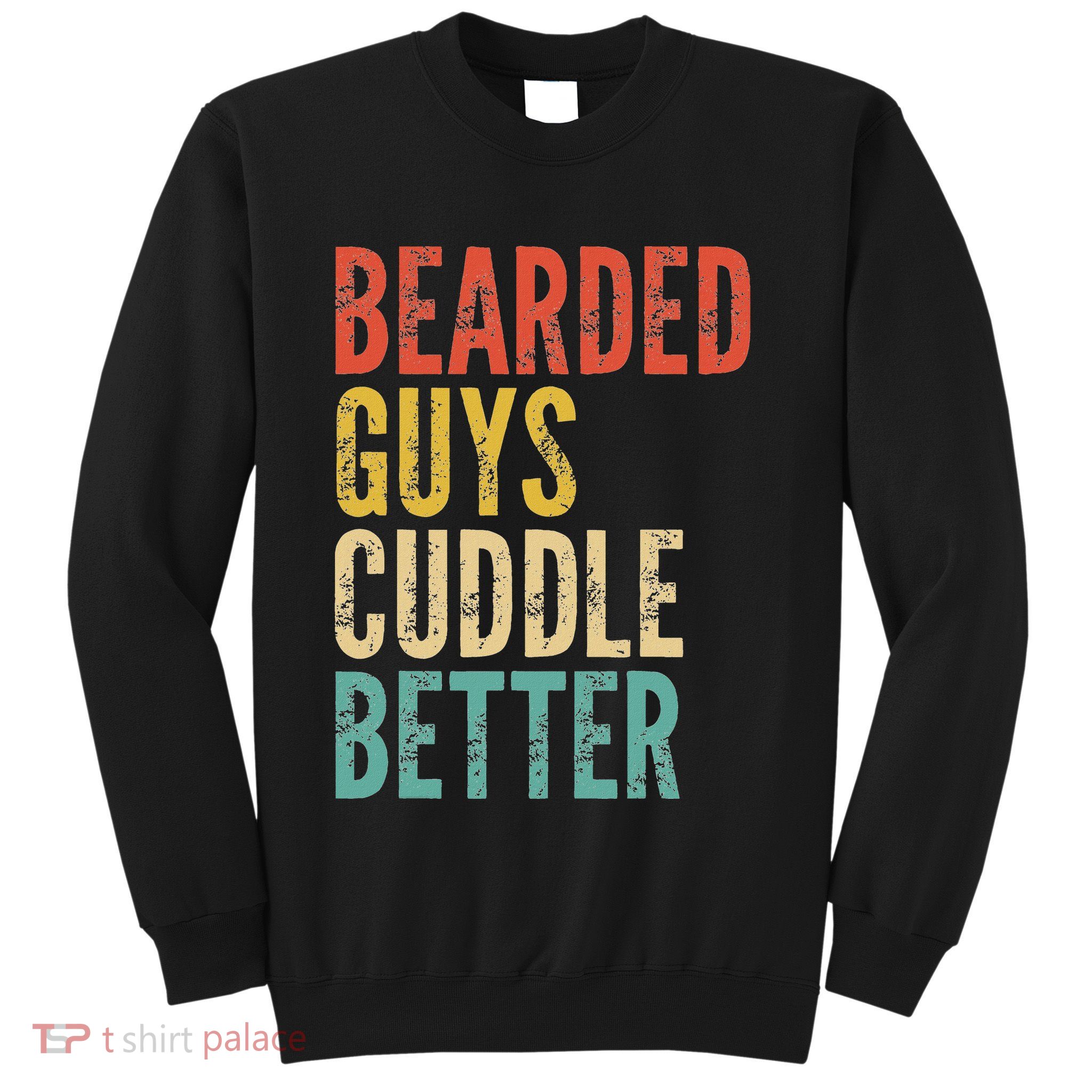 Bearded Guys Cuddle Better Funny Saying Sarcastic Novelty Sweatshirt
