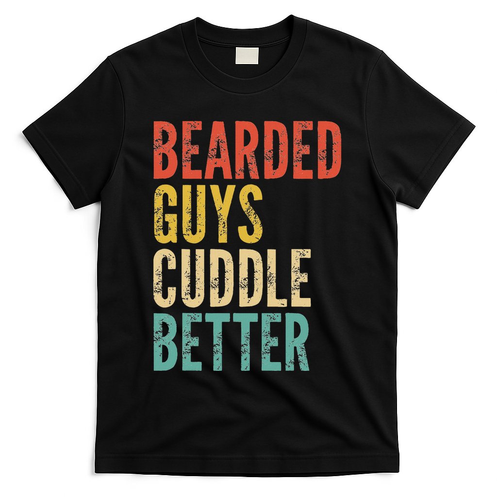 Bearded Guys Cuddle Better Funny Saying Sarcastic Novelty T-Shirt