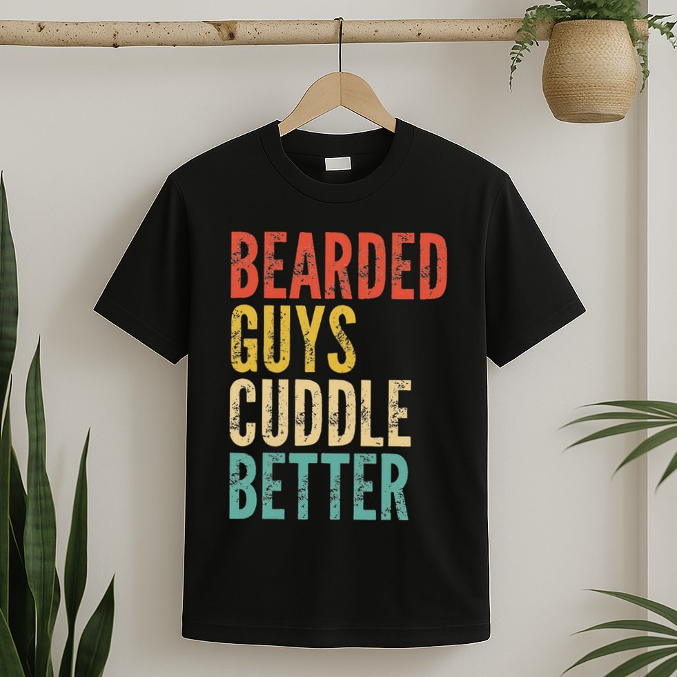 Bearded Guys Cuddle Better Funny Saying Sarcastic Novelty T-Shirt