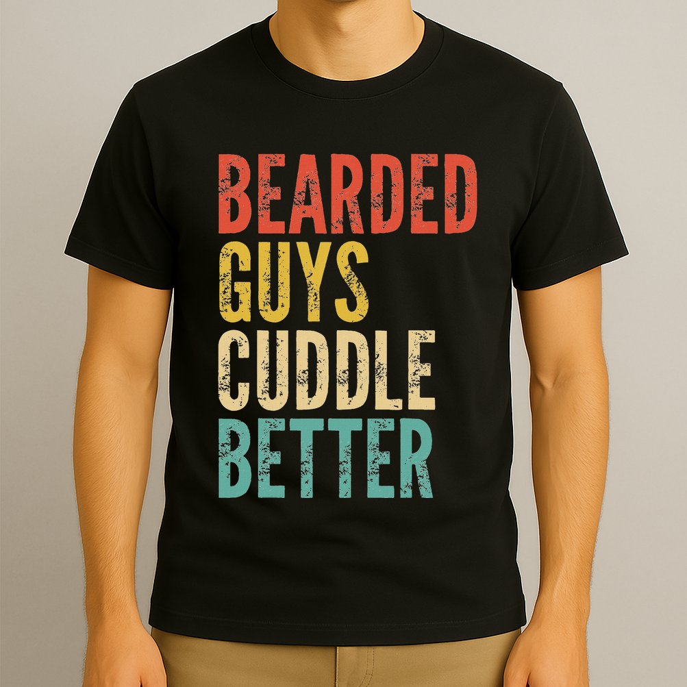 Bearded Guys Cuddle Better Funny Saying Sarcastic Novelty T-Shirt