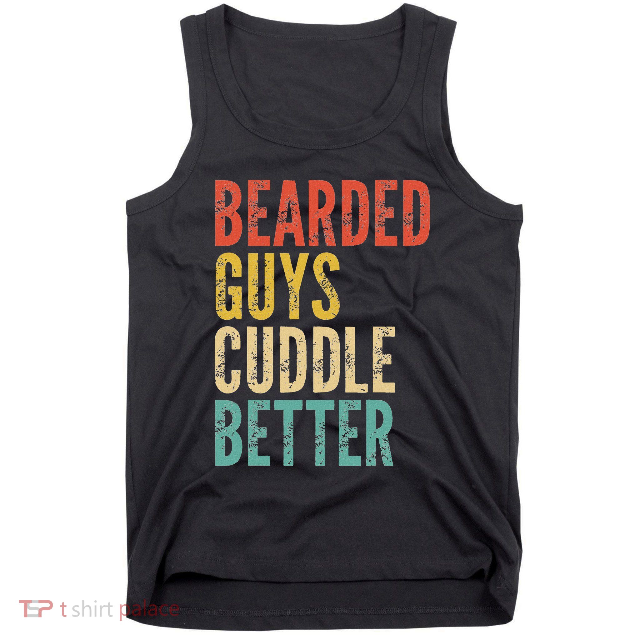 Bearded Guys Cuddle Better Funny Saying Sarcastic Novelty Tank Top