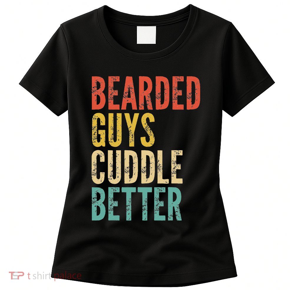 Bearded Guys Cuddle Better Funny Saying Sarcastic Novelty Womens T-Shirt
