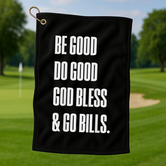 Be Good Do Good God Bless And Go B.I.L.L.S Golf Towel