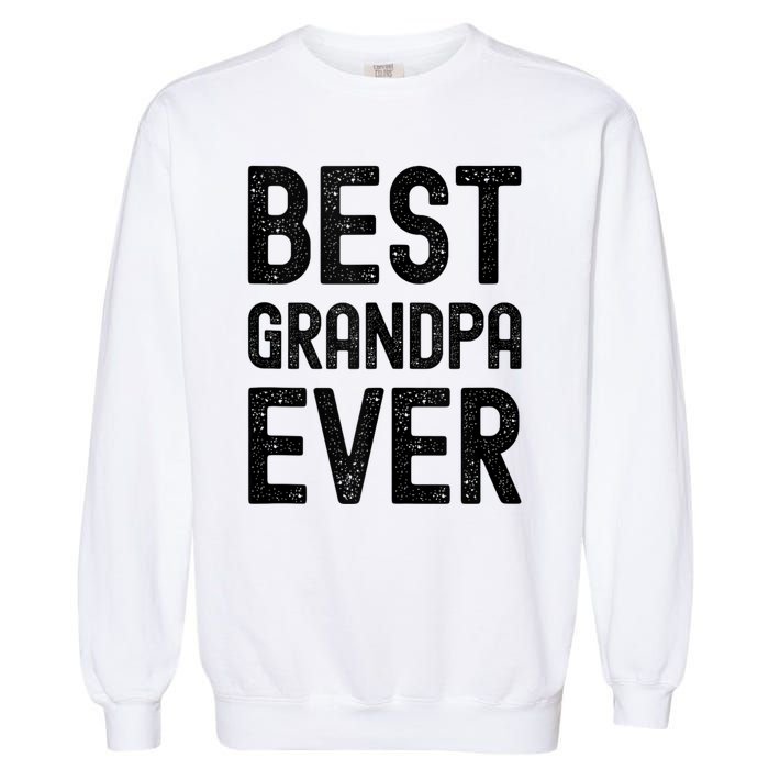 Best Grandpa Ever FatherS Day Saying For The Best Grandad Garment-Dyed Sweatshirt