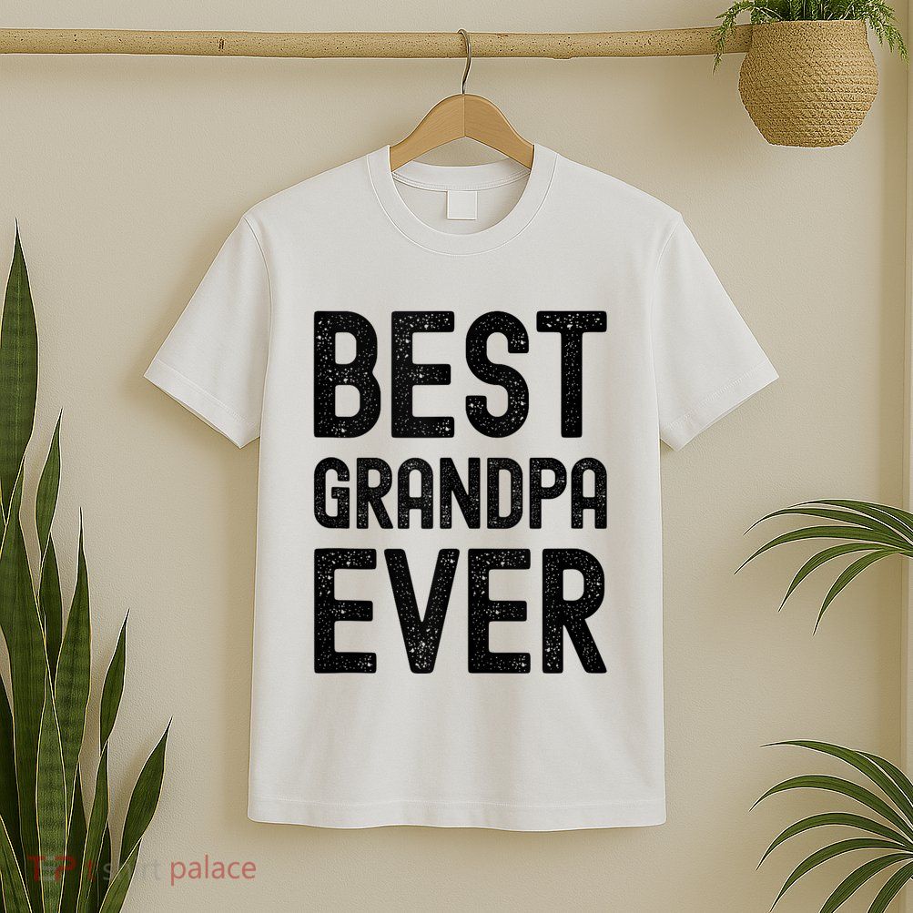 Best Grandpa Ever FatherS Day Saying For The Best Grandad T-Shirt