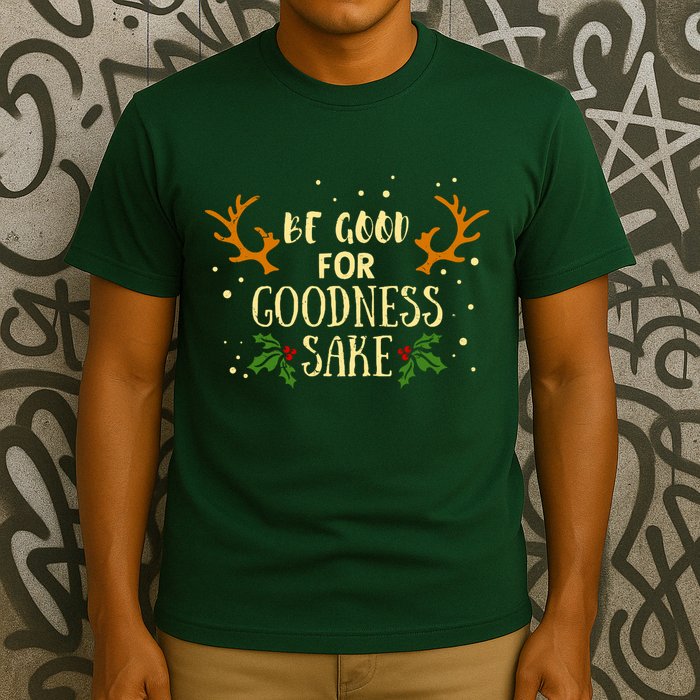 Be Good For Goodness Sake T-Shirt
