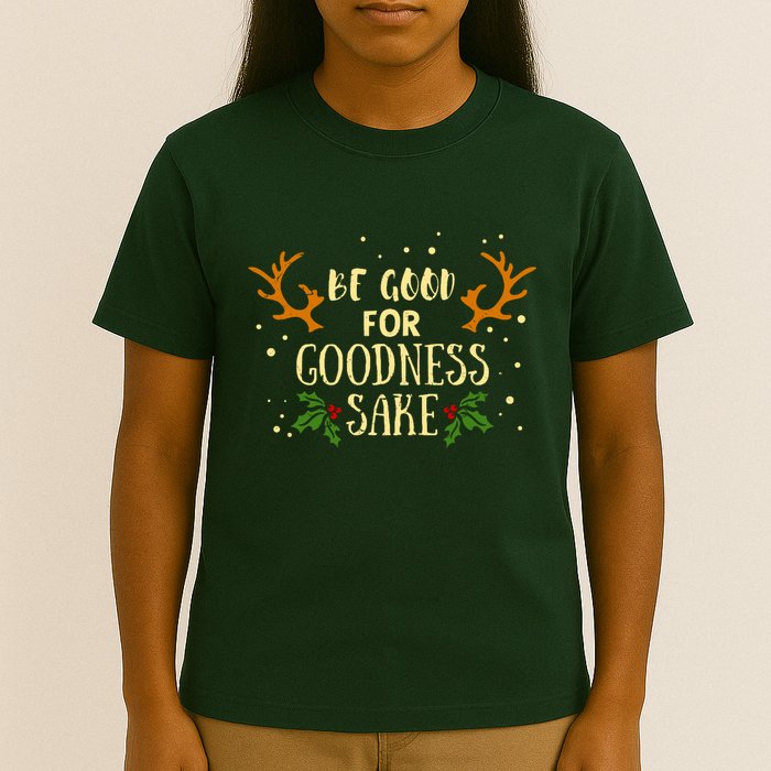 Be Good For Goodness Sake T-Shirt