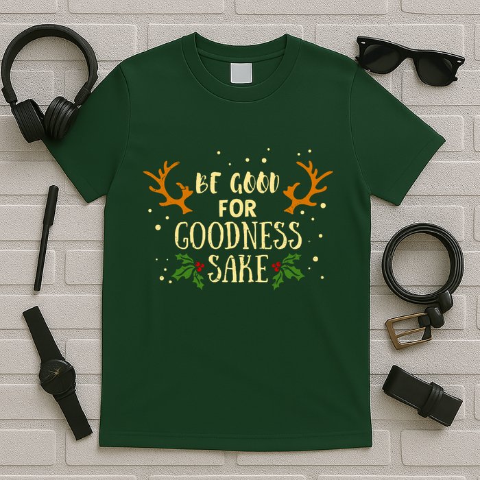 Be Good For Goodness Sake T-Shirt