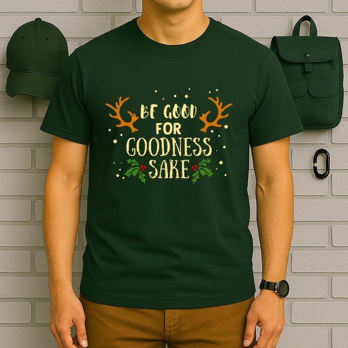 Be Good For Goodness Sake T-Shirt