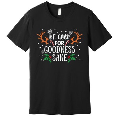 Be Good For Goodness Sake Christmas Reindeer Horn Funny Gift Premium T-Shirt