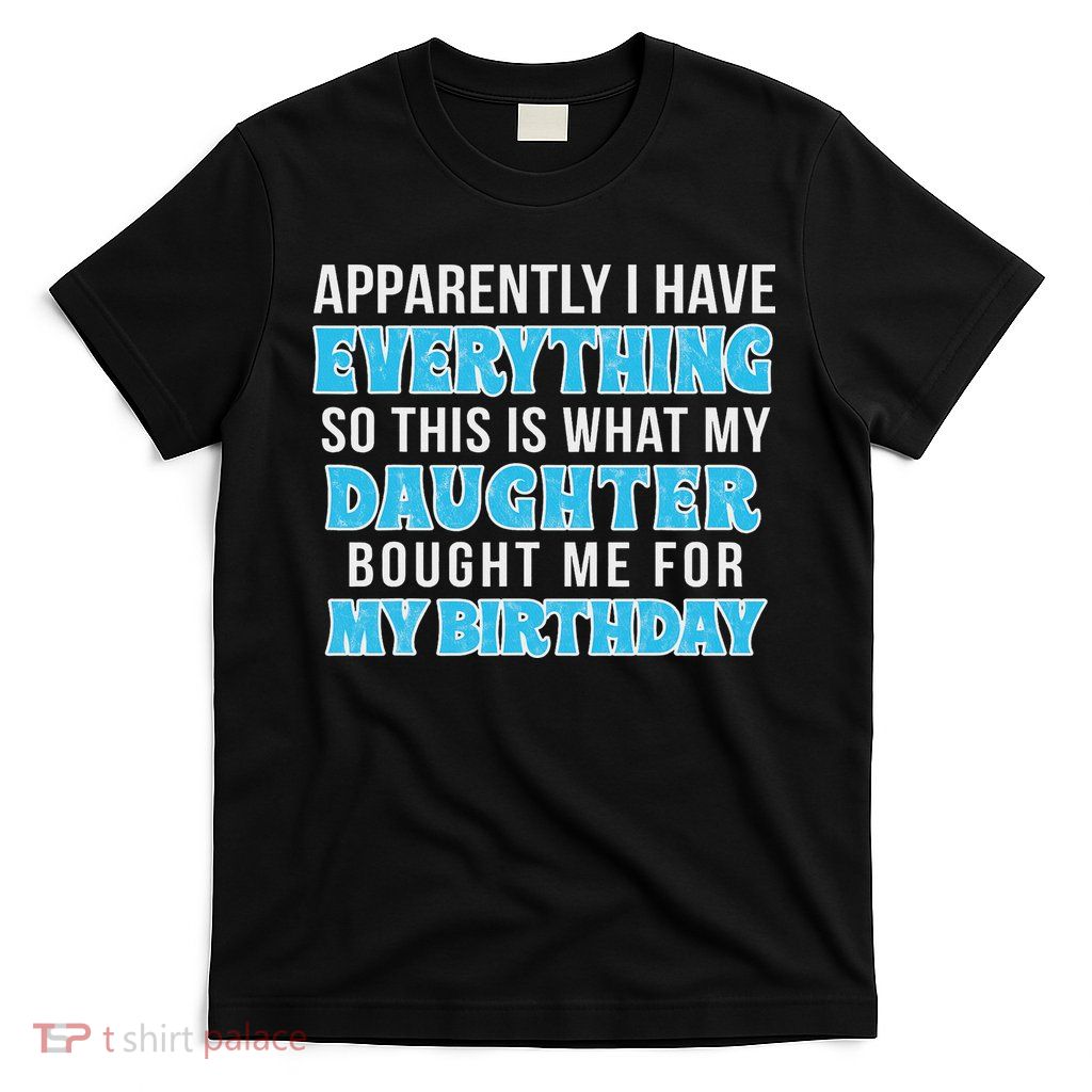 Birthday Gift For Mom Or Dad Who Has Everything T-Shirt