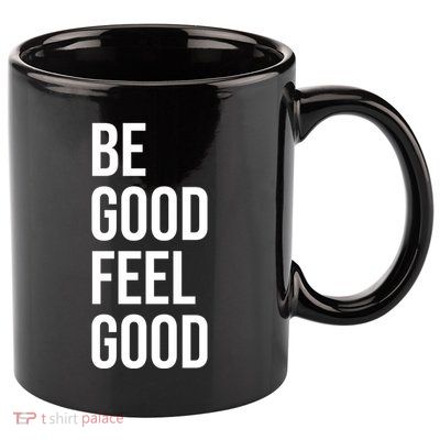 Be Good Feel Good Quote 11oz C Handle Ceramic Mug