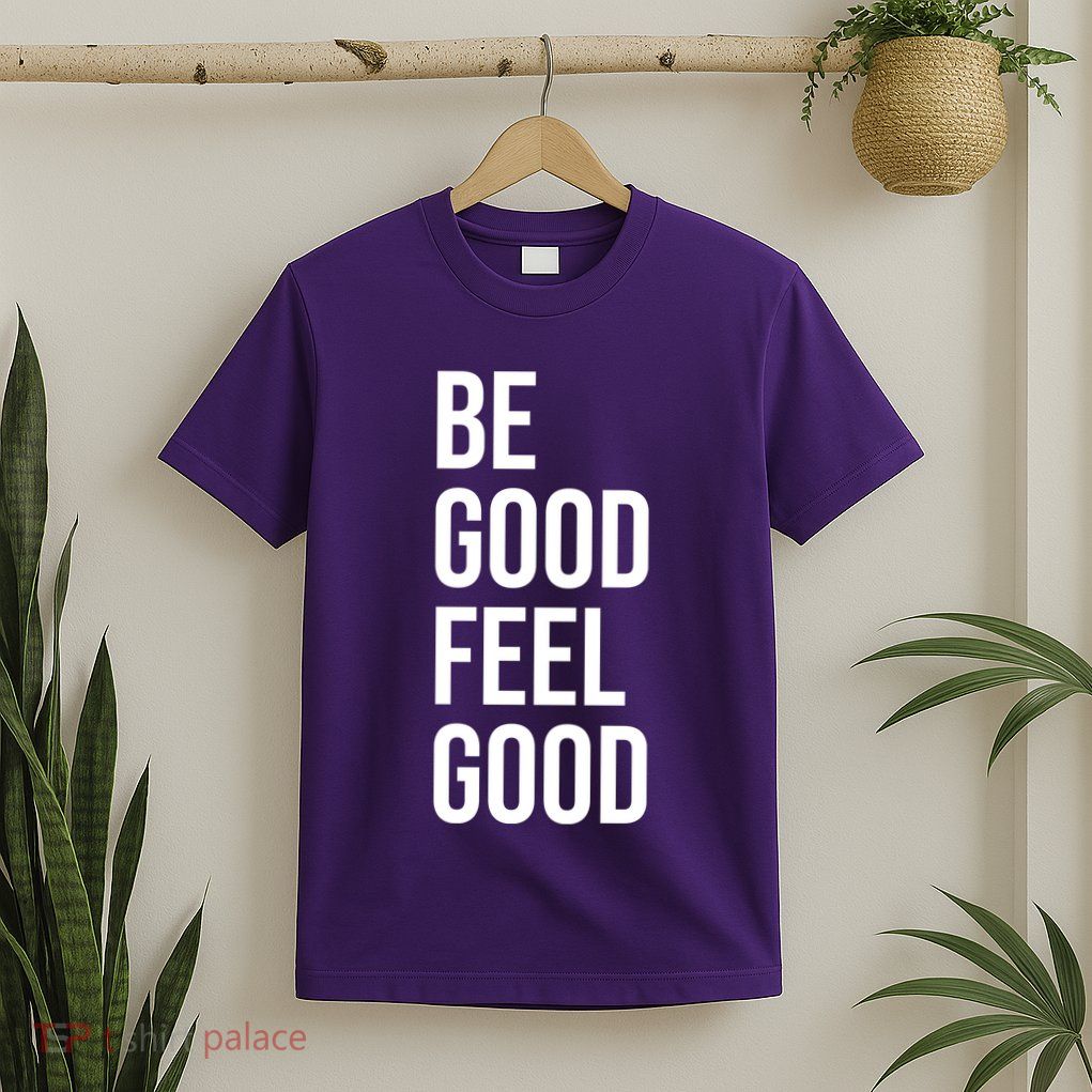 Be Good Feel Good Quote T-Shirt