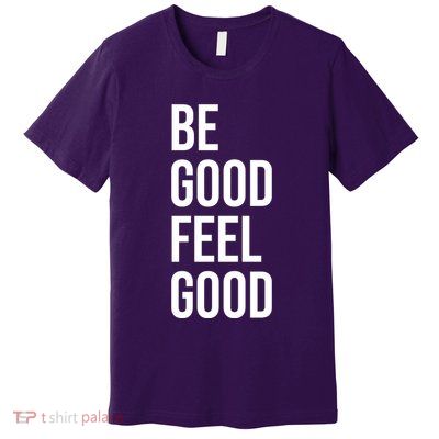 Be Good Feel Good Quote Premium T-Shirt
