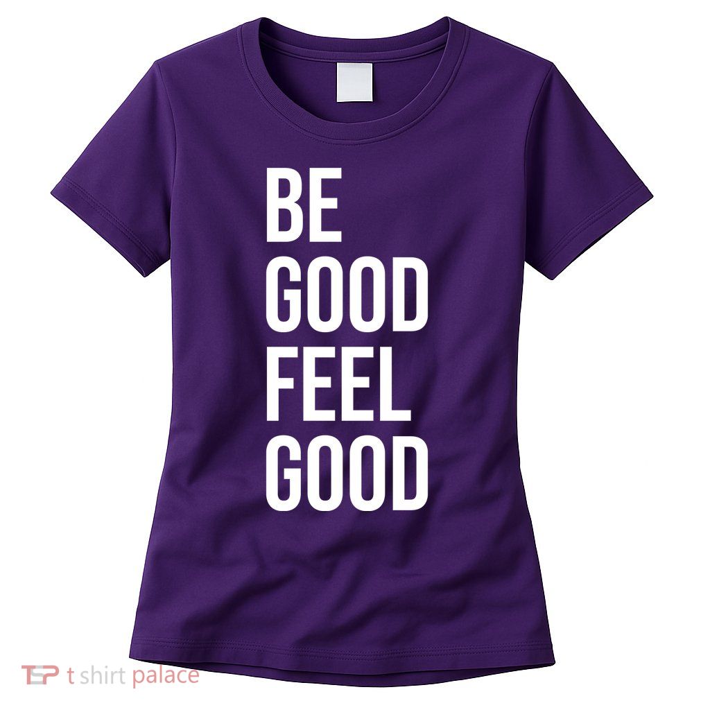 Be Good Feel Good Quote Womens T-Shirt