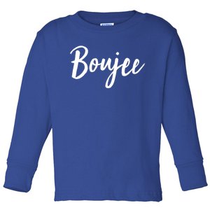 Boujee Great Gift Cool Gift Toddler Long Sleeve Shirt