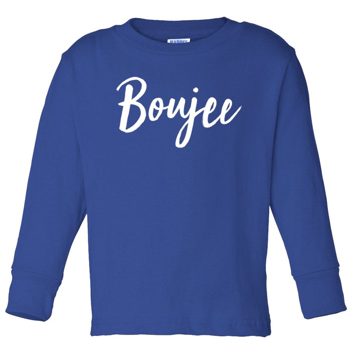 Boujee Great Gift Cool Gift Toddler Long Sleeve Shirt