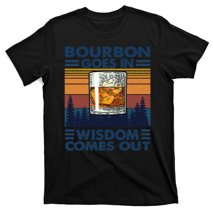 Bourbon Goes In Wisdom Comes Out Bourbon Drinking Lover Gift T-Shirt