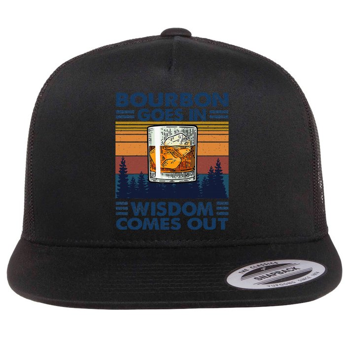 Bourbon Goes In Wisdom Comes Out Bourbon Drinking Lover Gift Flat Bill Trucker Hat