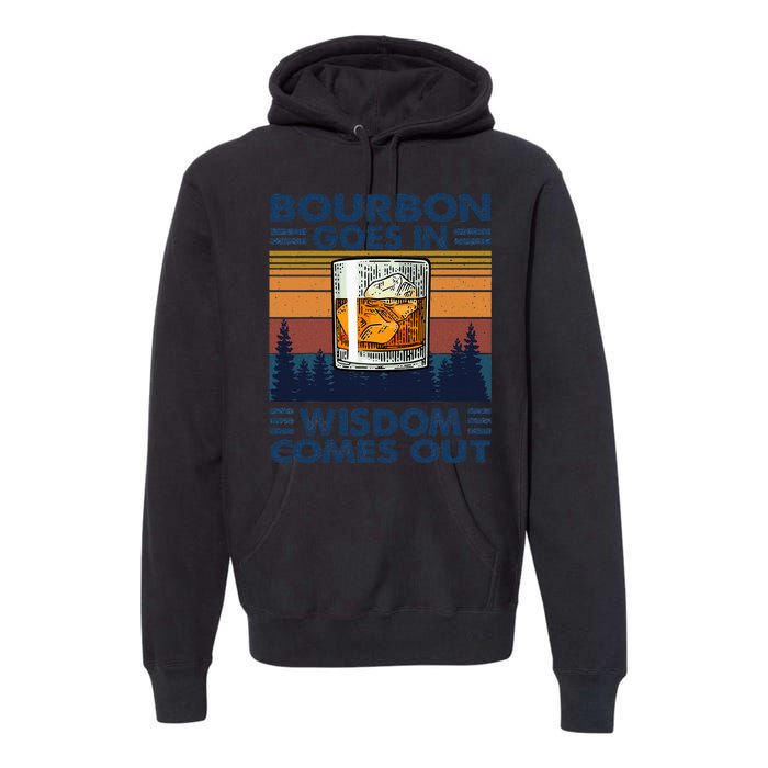 Bourbon Goes In Wisdom Comes Out Bourbon Drinking Lover Gift Premium Hoodie