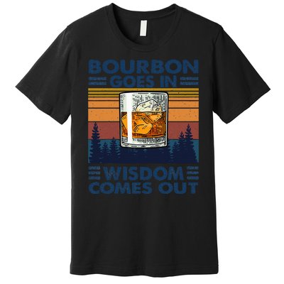 Bourbon Goes In Wisdom Comes Out Bourbon Drinking Lover Gift Premium T-Shirt